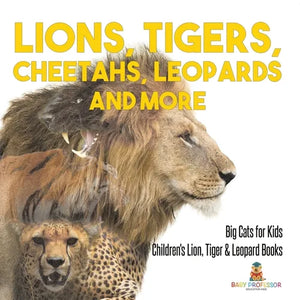 Lions, Tigers, Cheetahs, Leopards and More Big Cats for Kids Children's Lion, Tiger & Leopard Books - Paperback
