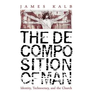 The Decomposition of Man: Identity, Technocracy, and the Church - Hardcover