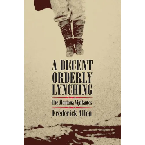 Decent, Orderly Lynching: The Montana Vigilantes - Paperback