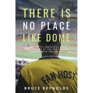 There Is No Place Like Dome: A Fan Host's Unofficial View from the Top of the Trop to the Stands with the Fans - Paperback