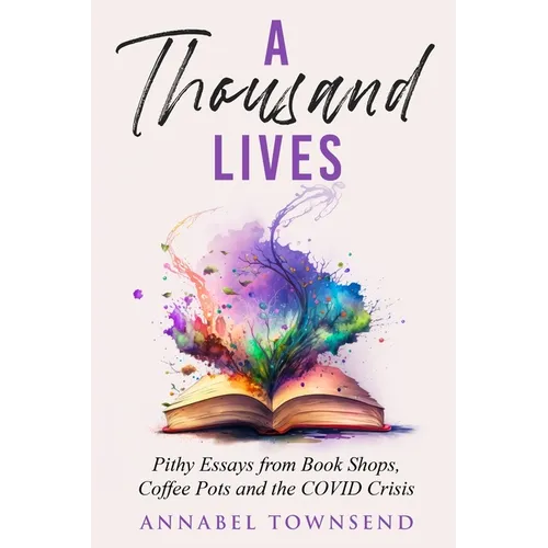 A Thousand Lives: Pithy Essays from Book Shops, Coffee Pots and the COVID Crisis - Paperback