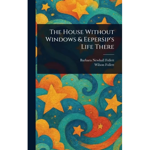 The House Without Windows & Eepersip's Life There - Hardcover