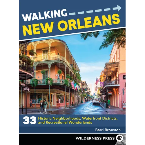 Walking New Orleans: 33 Historic Neighborhoods, Waterfront Districts, and Recreational Wonderlands - Paperback