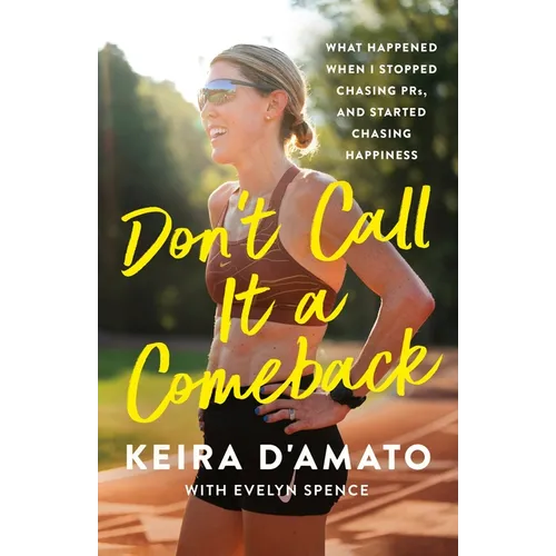 Don't Call It a Comeback: What Happened When I Stopped Chasing Prs, and Started Chasing Happiness - Hardcover