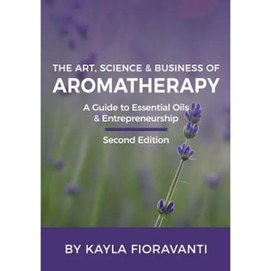 The Art, Science and Business of Aromatherapy: Your Essential Oil & Entrepreneurship Guide - Paperback