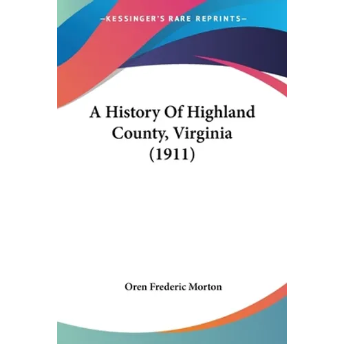 A History Of Highland County, Virginia (1911) - Paperback