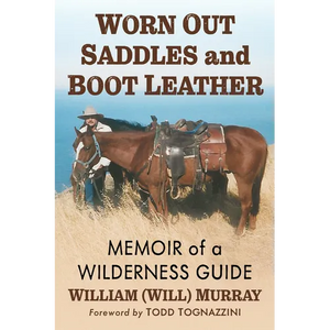 Worn Out Saddles and Boot Leather: Memoir of a Wilderness Guide - Paperback