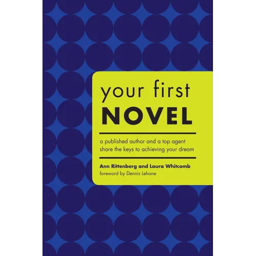 Your First Novel: A Published Author and a Top Agent Share the Keys to Achieving Your Dream - Paperback