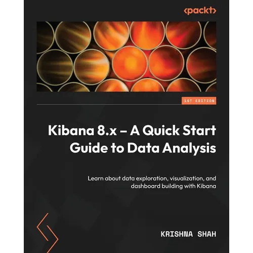 Kibana 8.x - A Quick Start Guide to Data Analysis: Learn about data exploration, visualization, and dashboard building with Kibana - Paperback