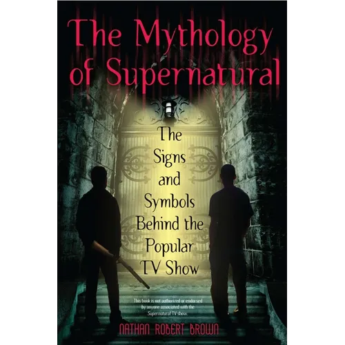 The Mythology of Supernatural: The Signs and Symbols Behind the Popular TV Show - Paperback