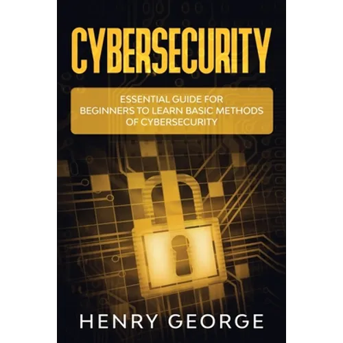 Cybersecurity: Essential Guide for Beginners to Learn Basic Methods of Cybersecurity - Paperback