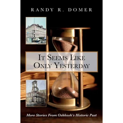It Seems Like Only Yesterday: More Stories from Oshkosh's Historic Past - Paperback