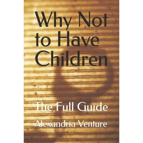 Why Not to Have Children: The Full Guide - Paperback