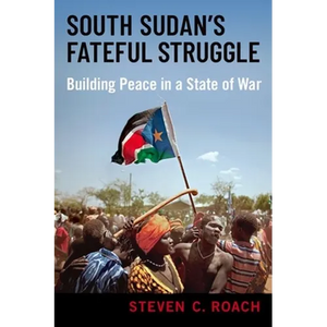 South Sudan's Fateful Struggle: Building Peace in a State of War - Hardcover
