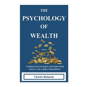 The Psychology of Wealth: . Understand Your Relationship with Money and Achieve Prosperity. - Paperback