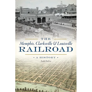 The Memphis, Clarksville & Louisville Railroad: A History - Paperback