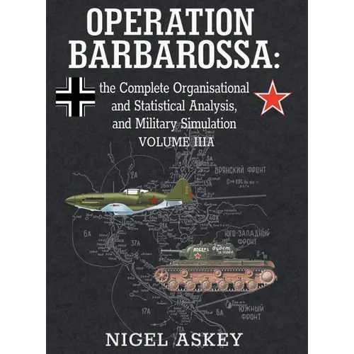 Operation Barbarossa: the Complete Organisational and Statistical Analysis, and Military Simulation, Volume IIIA - Hardcover
