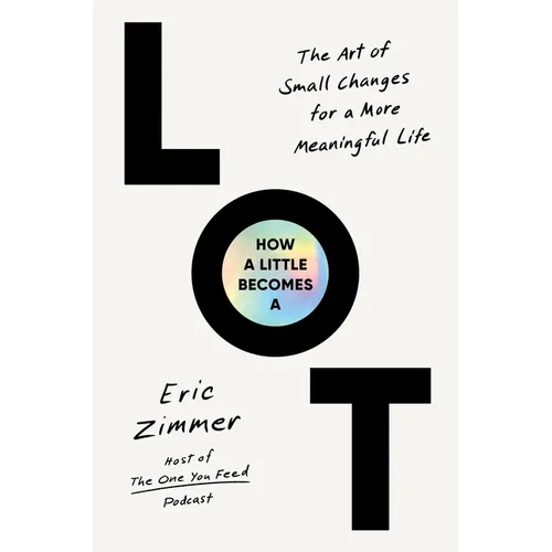 How a Little Becomes a Lot: The Art of Small Changes for a More Meaningful Life - Hardcover