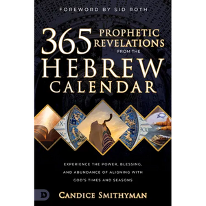 365 Prophetic Revelations from the Hebrew Calendar: Experience the Power, Blessing, and Abundance of Aligning with God's Times and Seasons - Paperback
