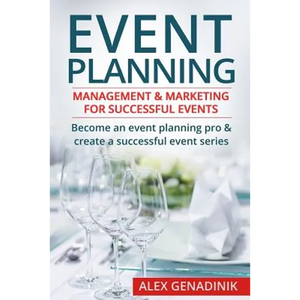 Event Planning: Management & Marketing for Successful Events: Become an Event Planning Pro & Create a Successful Event Series - Paperback