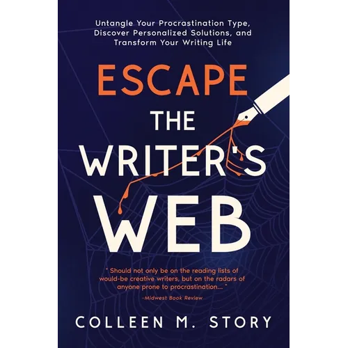 Escape the Writer's Web: Untangle Your Procrastination Type, Discover Personalized Solutions, and Transform Your Writing Life - Paperback