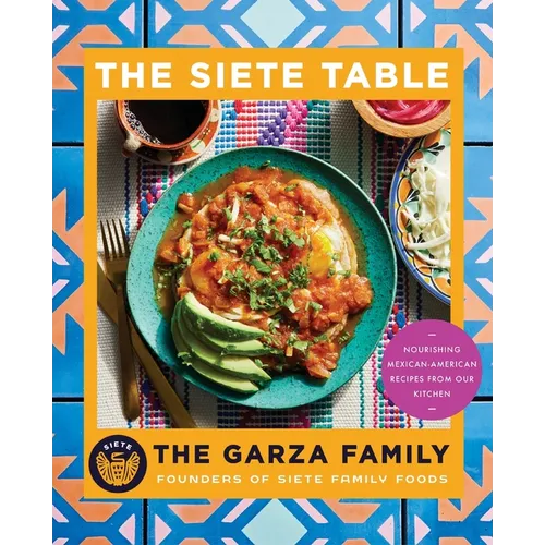 Siete Table: Nourishing Mexican-American Recipes from Our Kitchen - Paperback
