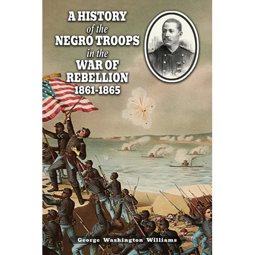 A History of the Negro Troops in the War of Rebellion 1861-1865 - Paperback