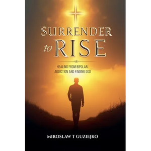Surrender to Rise: Healing from the Bipolar Addiction and Finding God - Paperback