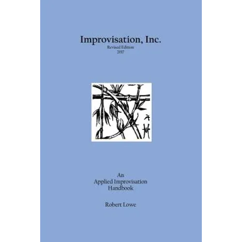 Improvisation, Inc. Revised Edition 2017: An Applied Improvisation Handbook - Paperback