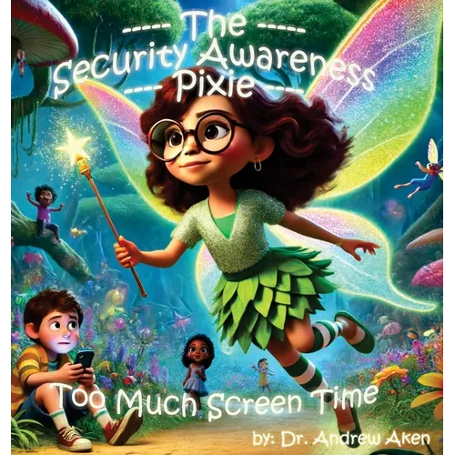 The Security Awareness Pixie - Too Much Screen Time: A guide for helping our children stay safe online - Hardcover
