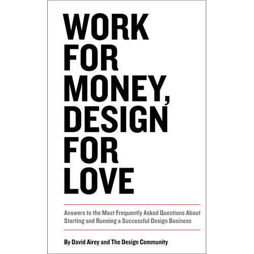 Work for Money, Design for Love: Answers to the Most Frequently Asked Questions about Starting and Running a Successful Design Business - Paperback