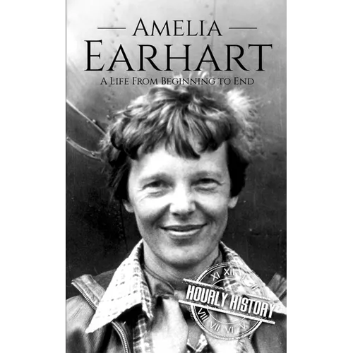 Amelia Earhart: A Life from Beginning to End - Paperback