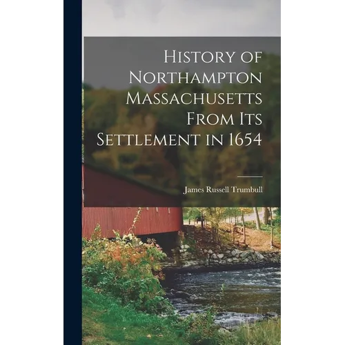 History of Northampton Massachusetts From Its Settlement in 1654 - Hardcover