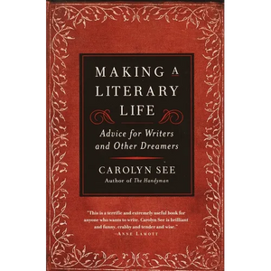 Making a Literary Life: Advice for Writers and Other Dreamers - Paperback