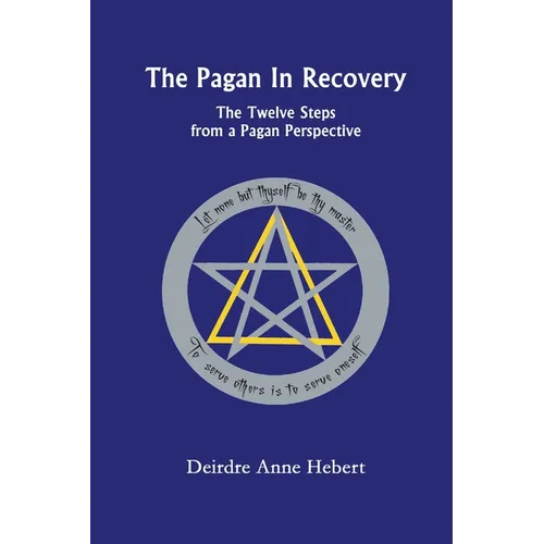 The Pagan In Recovery: The Twelve Steps From A Pagan Perspective - Paperback
