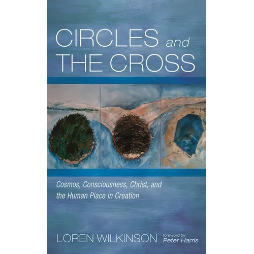 Circles and the Cross: Cosmos, Consciousness, Christ, and the Human Place in Creation - Paperback