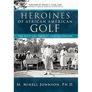 Heroines of African American Golf: The Past, the Present, and the Future - Hardcover