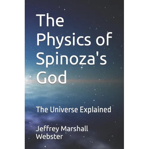 The Physics of Spinoza's God: The Universe Explained - Paperback