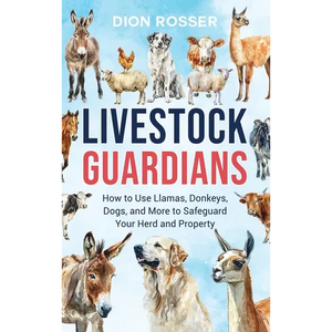 Livestock Guardians: How to Use Llamas, Donkeys, Dogs, and More to Safeguard Your Herd and Property - Hardcover