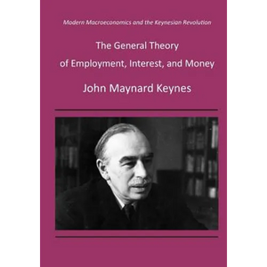 The General Theory of Employment, Interest, and Money: Modern Macroeconomics and the Keynesian Revolution - Paperback
