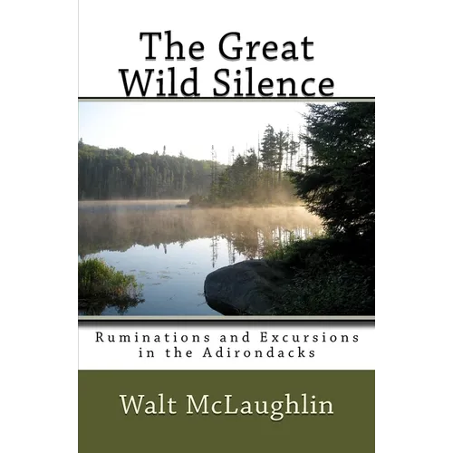 The Great Wild Silence: Ruminations and Excursions in the Adirondacks - Paperback