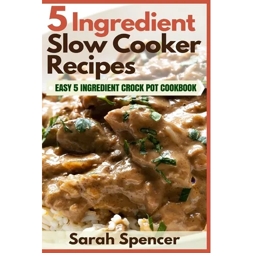 5 Ingredient Slow Cooker Recipes: Easy 5 Ingredient Crock Pot Cookbook - Paperback