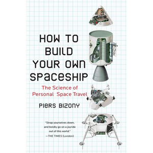 How to Build Your Own Spaceship: The Science of Personal Space Travel - Paperback