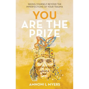 You Are The Prize: Seeing Yourself Beyond the Imperfections of Your Trauma - Paperback
