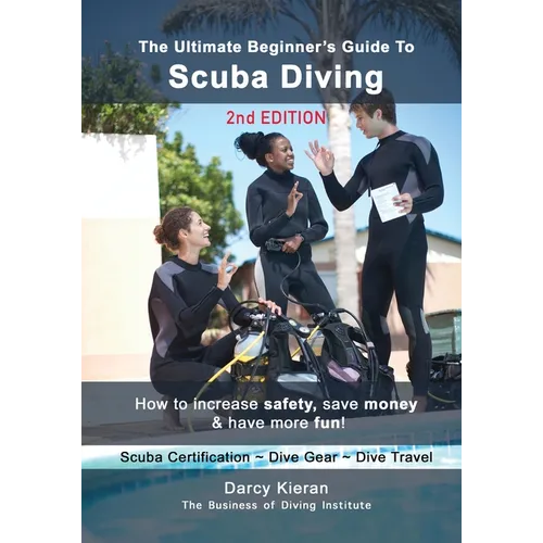 The Ultimate Beginner's Guide to Scuba Diving (2nd Ed.): How to increase safety, save money & have more fun! - Paperback