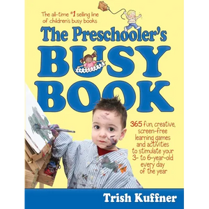 The Preschooler's Busy Book: 365 Fun, Creative, Screen-Free Learning Games and Activities to Stimulate Your 3- To 6-Year-Old Every Day of the Year - Paperback