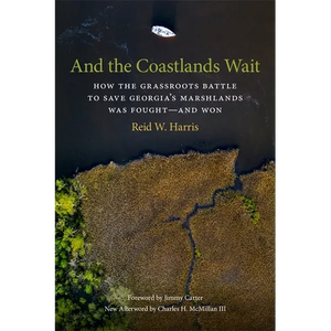 And the Coastlands Wait: How the Grassroots Battle to Save Georgia's Marshlands Was Fought--And Won - Paperback