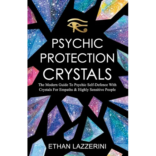 Psychic Protection Crystals: The Modern Guide To Psychic Self Defence With Crystals For Empaths And Highly Sensitive People - Paperback