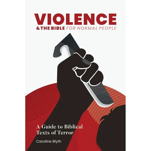 Violence & the Bible for Normal People: A Guide to Biblical Texts of Terror - Paperback