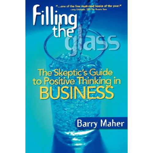 Filling the Glass: The Skeptic's Guide to Positive Thinking in Business - Paperback